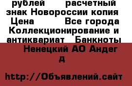 100 рублей 2015 расчетный знак Новороссии копия › Цена ­ 100 - Все города Коллекционирование и антиквариат » Банкноты   . Ненецкий АО,Андег д.